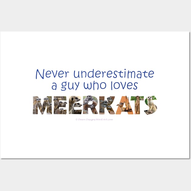 Never underestimate a guy who loves meerkats - wildlife oil painting word art Wall Art by DawnDesignsWordArt